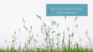 Bo się odezwała…